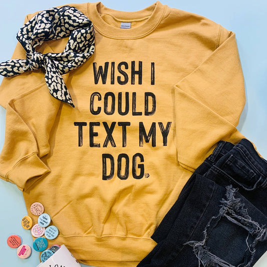 I Wish I Could Text My Dog Sweatshirt