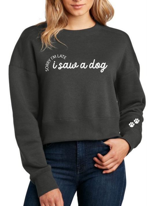 Sorry I'm Late I Saw a Dog Cropped Sweatshirt