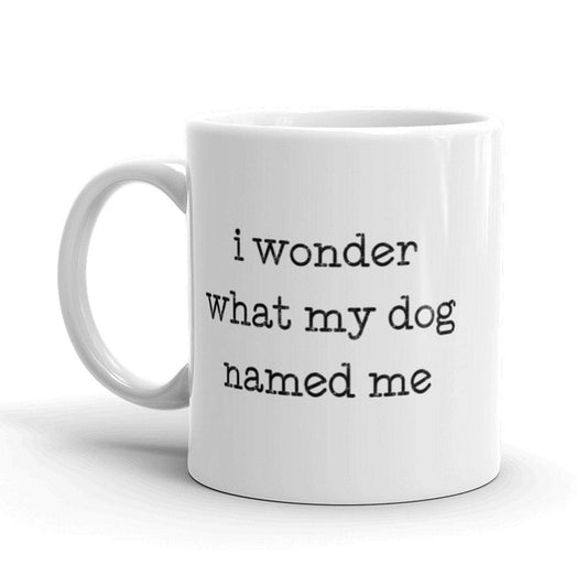 I Wonder What My Dog Named Me Coffee Mug for Pet Lovers