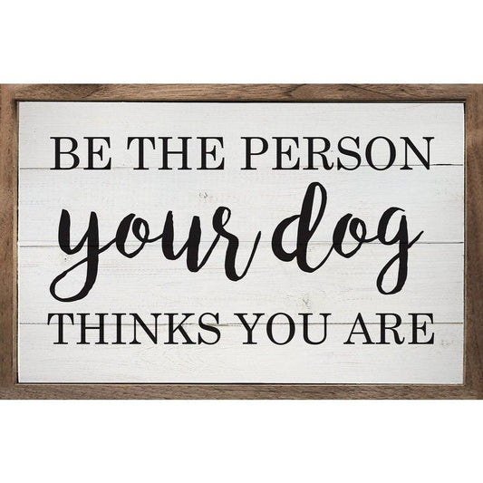 Be The Person Your Dog Thinks You Are - Framed Wood Decor