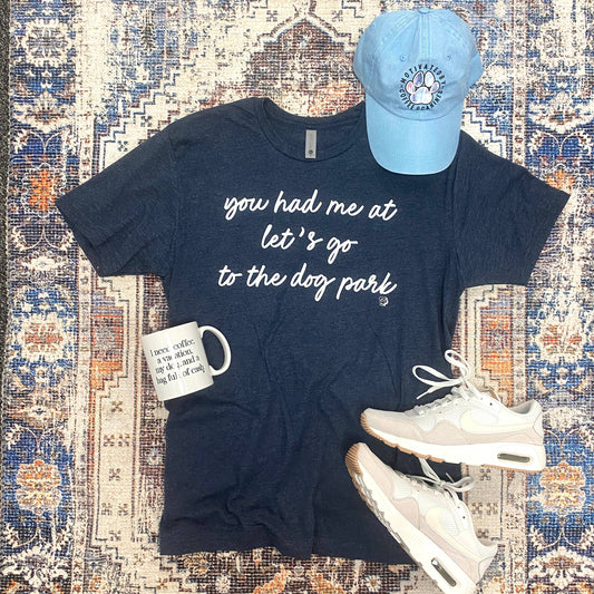 You Had Me at Let's Go To The Dog Park Tee