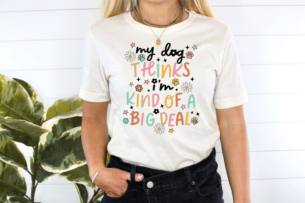 My Dog Thinks I'm A Big Deal Tee | Dog Mom Shirt