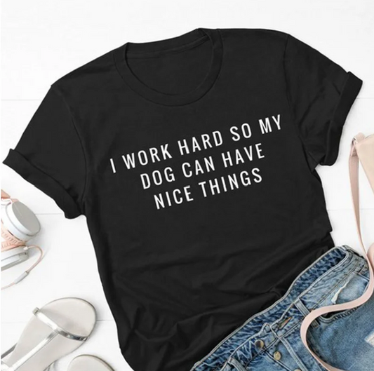 I Work Hard So My Dog Can Have Nice Things Gray T Shirt