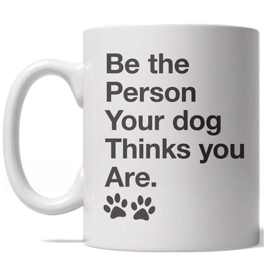 Be The Person Your Dog Thinks You Are - Coffee Mug - White