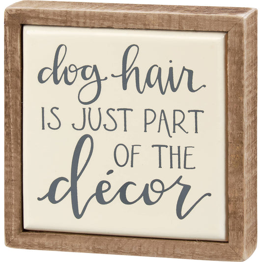 Dog Hair is Just Part of the Decor - Box Sign